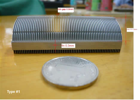 The type #1 is suitable for high dense and thin fin heat sink. The minimum fin thickness can be achieved to 0.3mm and gap between fin to fin is 0.8mm.Maximum fin height 13mm.